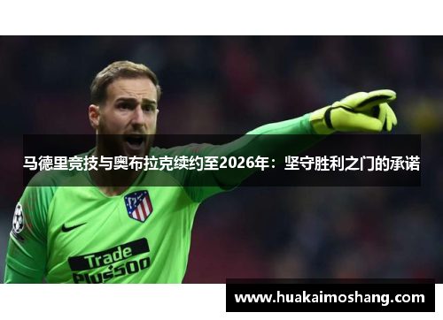 马德里竞技与奥布拉克续约至2026年：坚守胜利之门的承诺