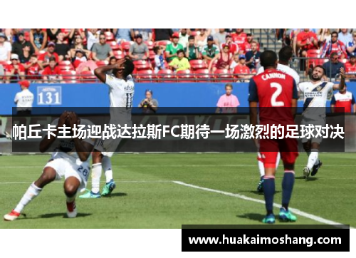 帕丘卡主场迎战达拉斯FC期待一场激烈的足球对决